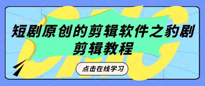 短剧原创的剪辑软件之豹剧剪辑过原创教程-3YVIP资源库