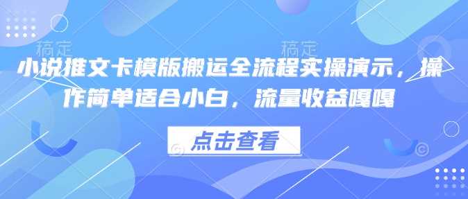 小说推文卡模版搬运全流程实操演示，操作简单适合小白，流量收益嘎嘎-3YVIP资源库