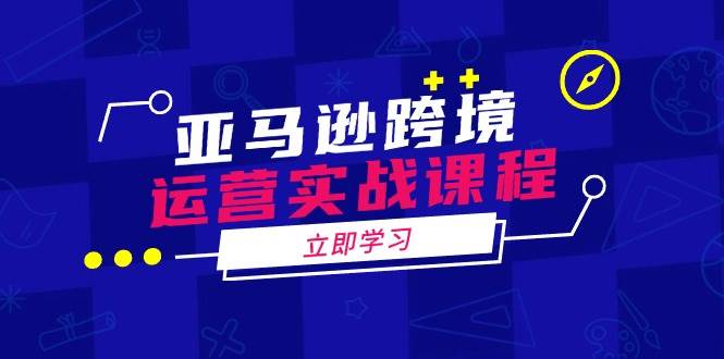 （14188期）亚马逊跨境运营实战课程：涵盖亚马逊运营、申诉、选品等多个方面-3YVIP资源库