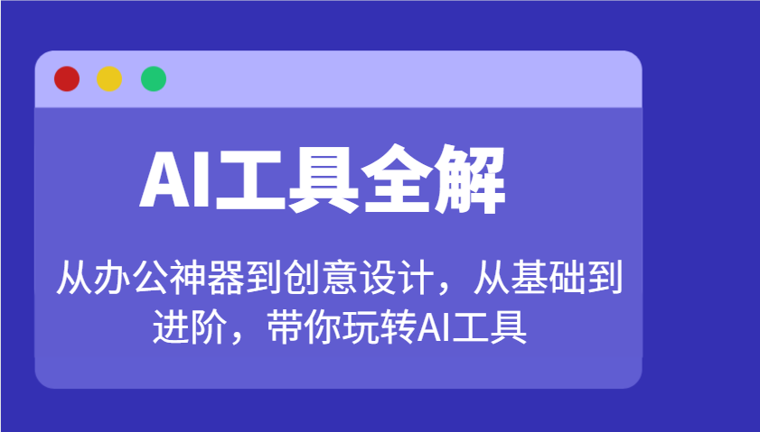 AI工具全解：从办公神器到创意设计，从基础到进阶，带你玩转AI工具-3YVIP资源库