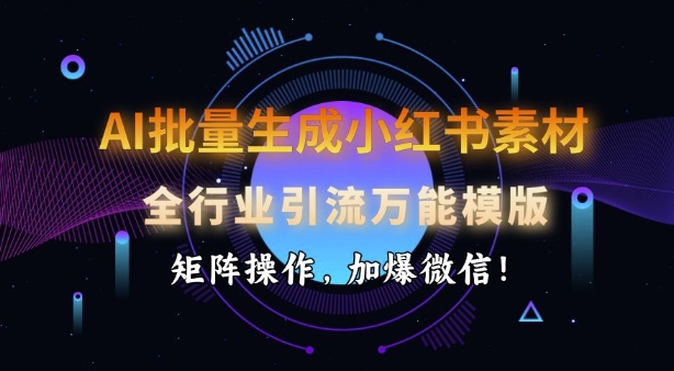 AI批量生成小红书素材，全行业引流万能模版，矩阵操作，加爆微信-3YVIP资源库
