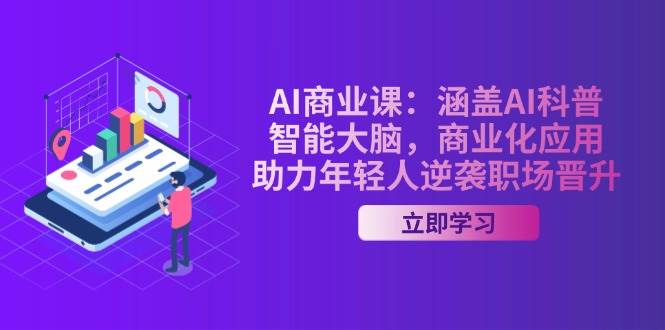（14205期）AI-商业课：涵盖AI科普，智能大脑，商业化应用，助力年轻人逆袭职场晋升-3YVIP资源库