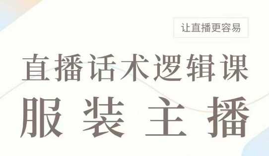 直播带货：服装主播话术逻辑课，服装主播话术大全，让直播更容易-3YVIP资源库