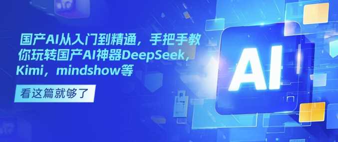 国产AI从入门到精通，手把手教你玩转国产AI神器DeepSeek，Kimi，mindshow等-3YVIP资源库
