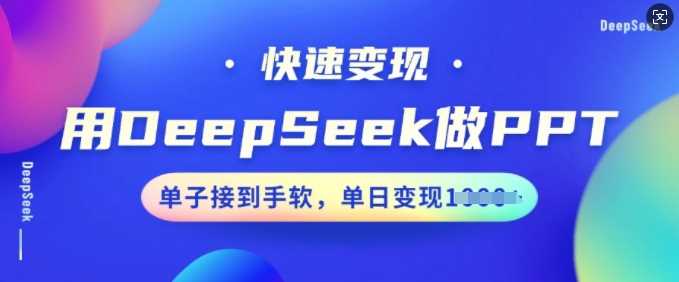 用DeepSeek做PPT，快速变现，单子接到手软，单日变现多张-3YVIP资源库