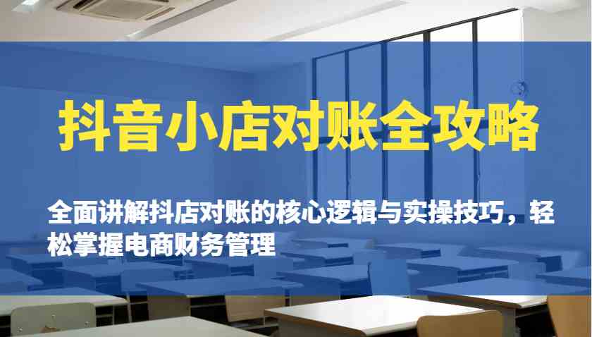抖音小店对账全攻略：全面讲解抖店对账的核心逻辑与实操技巧，轻松掌握电商财务管理-3YVIP资源库