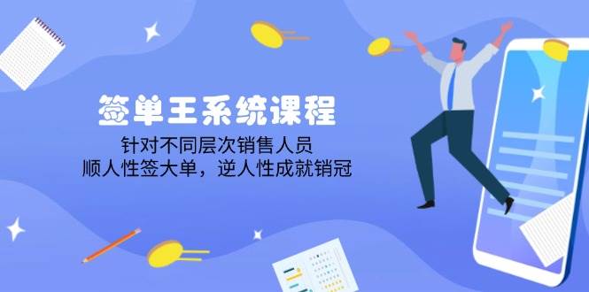 （14278期）签单王系统课程，针对不同层次销售人员，顺人性签大单，逆人性成就销冠-3YVIP资源库