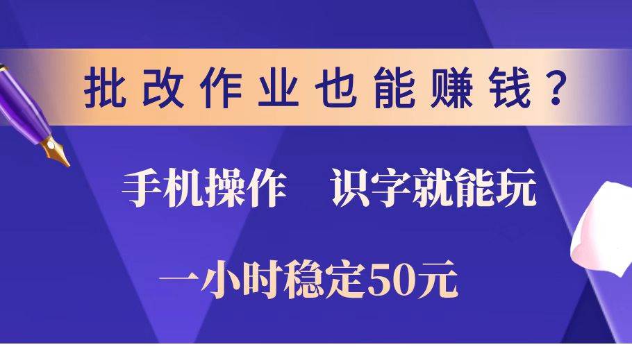 （14285期）批改作业也能赚钱？0门槛手机项目，识字就能玩！一小时稳定50元！-3YVIP资源库