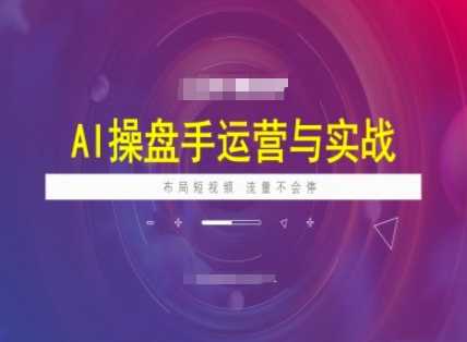 AI操盘手运营实战课程，布局短祝频，流量不会停-3YVIP资源库