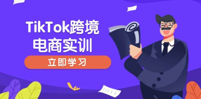 （14289期）TikTok跨境电商实训，开店准备与选品策略，助力新手快速上手, 精准运营-3YVIP资源库