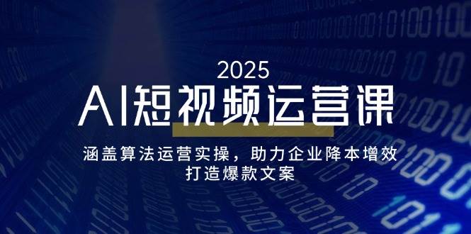 AI短视频运营课，涵盖算法运营实操，助力企业降本增效，打造爆款文案-3YVIP资源库