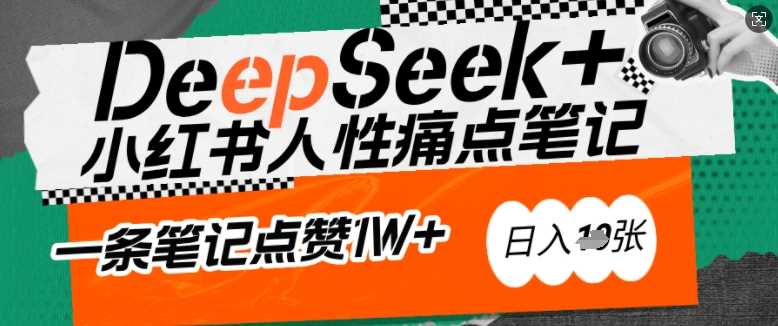 AI赋能小红书爆款秘籍：用DeepSeek轻松抓人性痛点，小白也能写出点赞破万的吸金笔记，日入多张-3YVIP资源库