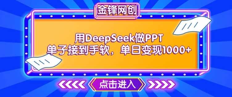 用DeepSeek做PPT单子接到手软，快速接单变现，单日变现1k-3YVIP资源库