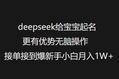 deepseek给宝宝起名更有优势无脑操作接单接到爆新手小白月入1W+-3YVIP资源库