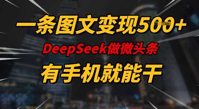 一条图文变现5张，DeeSeep微头条，有手机就能做-3YVIP资源库