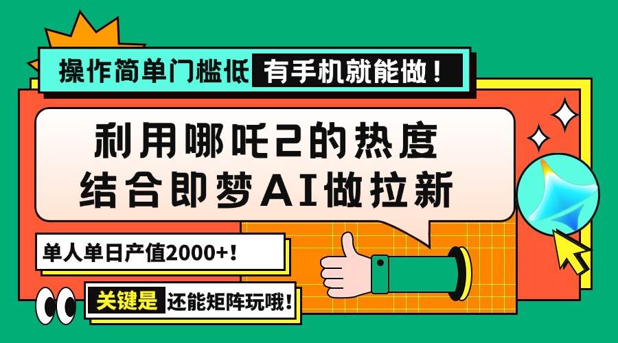 （14324期）用哪吒2热度结合即梦AI做拉新，单日产值2000+，操作简单门槛低，有手机…-3YVIP资源库