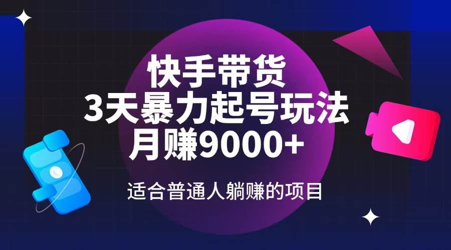 （14326期）快手带货，3天起号暴力玩法，月赚9000+，适合普通人躺赚的项目-3YVIP资源库