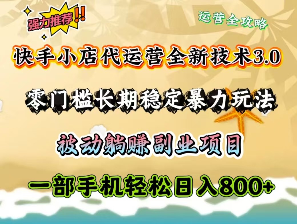 快手小店代运营全新技术3.0，零门槛长期稳定暴力玩法，被动躺赚一部手机轻松日入800+-3YVIP资源库