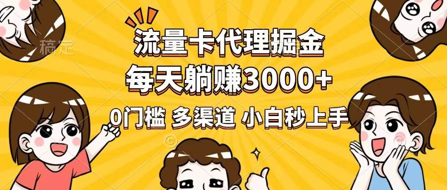 （14348期）流量卡代理掘金，0门槛，每天躺赚3000+，多种推广渠道，新手小白轻松上手-3YVIP资源库