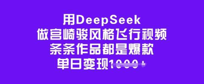 用DeepSeek做宫崎骏风格飞行视频，条条作品都是爆款，单日变现多张-3YVIP资源库