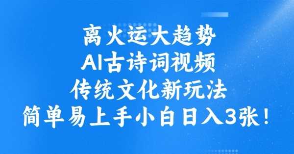 离火运大趋势，ai古诗词视频，传统文化新玩法，简单易上手小白日入3张-3YVIP资源库