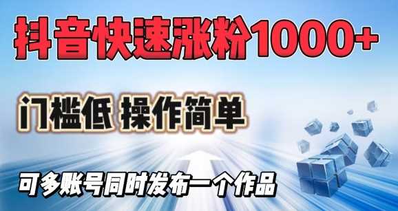 抖音快速涨1000+粉，门槛低操作简单，可多账号同时发布一个作品-3YVIP资源库