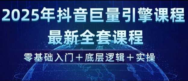 2025年抖音巨量引擎最新全套课程，零基础入门+底层逻辑+实操-3YVIP资源库