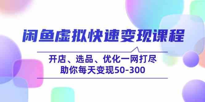 闲鱼虚拟快速变现课程，开店、选品、优化一网打尽，助你每天变现50-300-3YVIP资源库