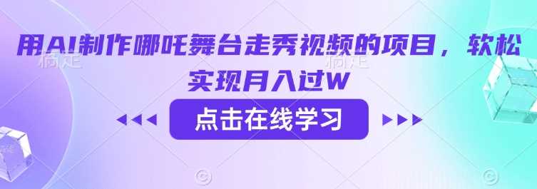 用AI制作哪吒舞台走秀视频的项目，软松实现月入过W-3YVIP资源库