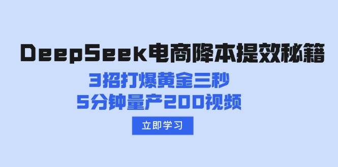 DeepSeek电商降本提效秘籍：3招打爆黄金三秒，5分钟量产200视频-3YVIP资源库