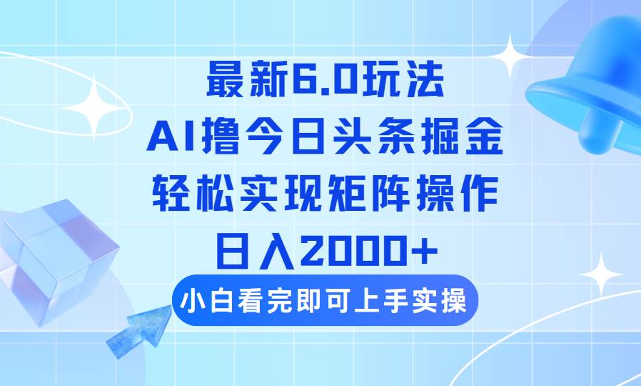 （14386期）今日头条最新6.0玩法，思路简单，复制粘贴，轻松实现矩阵日入2000+-3YVIP资源库