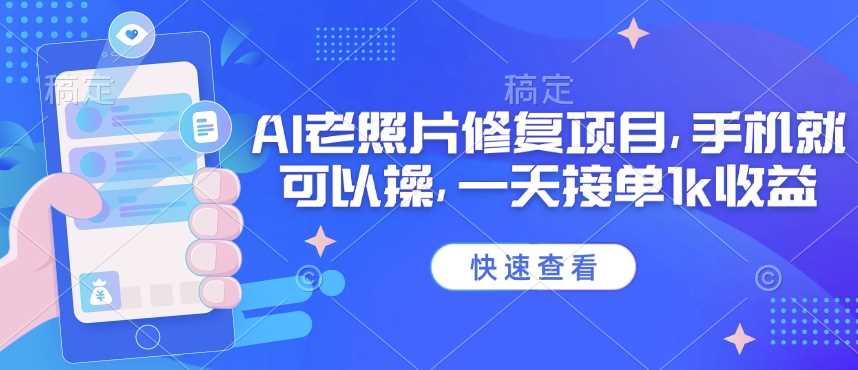 25年最新AI老照片修复项目，手机就可以操，一天接单1k收益-3YVIP资源库