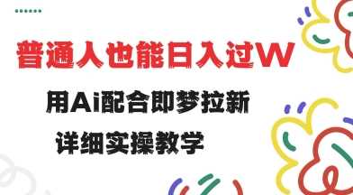 用ai配合即梦拉新，小白也能日入过w，详细实操教程【揭秘】-3YVIP资源库