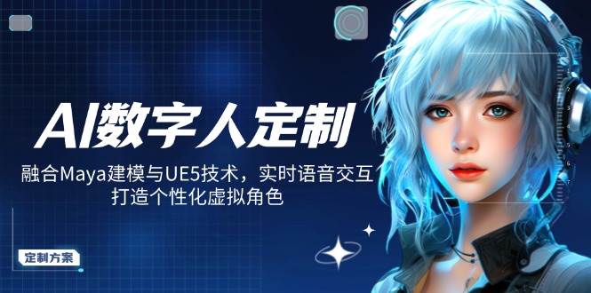 AI数字人定制，融合Maya建模与UE5技术，实时语音交互，打造个性化虚拟角色-3YVIP资源库