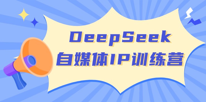 （14441期）DeepSeek自媒体IP训练营，掌握四位定位法 长板变现模型 开启自媒体新篇章-3YVIP资源库
