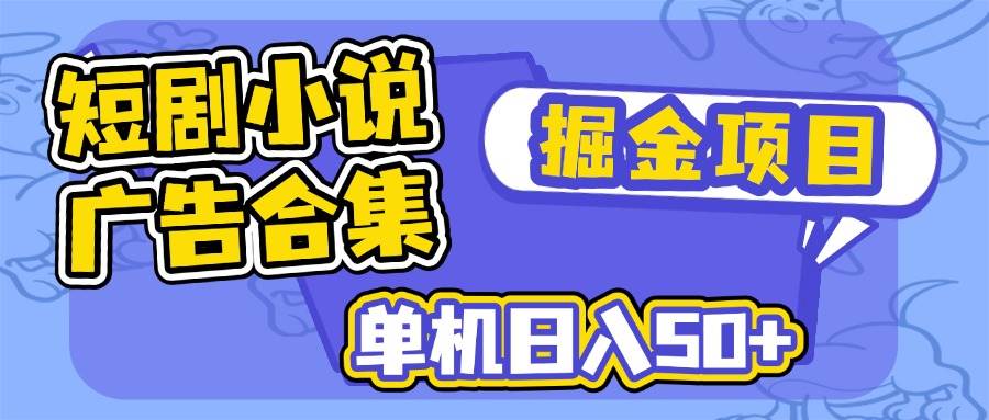 （14456期）短剧小说合集广告掘金项目，单机日入50+-3YVIP资源库