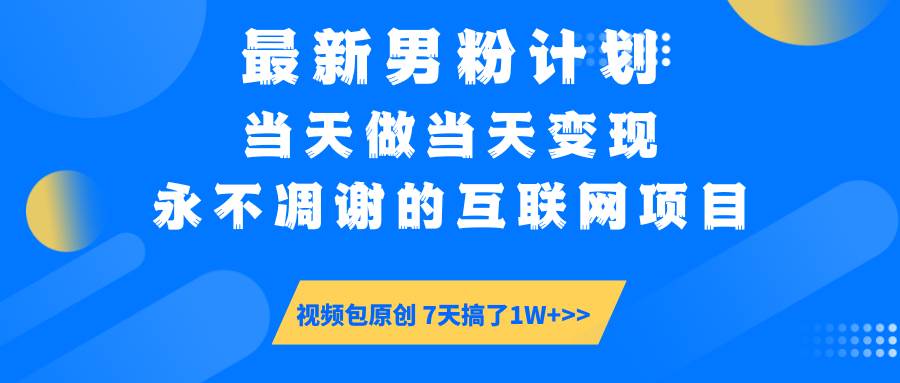 （14473期）最新男粉计划6.0玩法，永不凋谢的互联网项目 当天做当天变现，视频包原…-3YVIP资源库