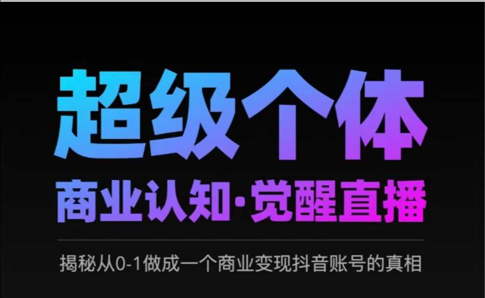 2025超级个体商业认知·觉醒直播，揭秘从0-1做成一个商业变现抖音账号的真相-3YVIP资源库