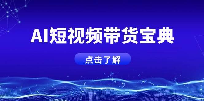 （14500期）AI短视频带货宝典，智能生成话术，矩阵账号运营思路全解析！-3YVIP资源库