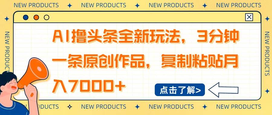 （14503期）AI撸头条全新玩法，3分钟一条原创作品，复制粘贴月入7000+-3YVIP资源库