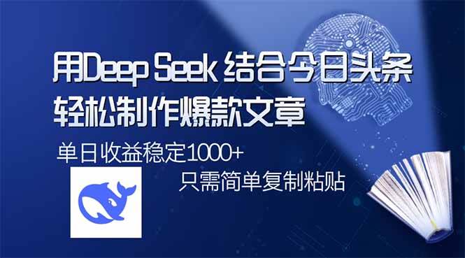 （14505期）用DeepSeek结合今日头条，轻松制作爆款文章，单日稳定1000+，只需简单…-3YVIP资源库