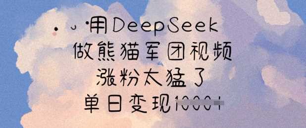 用DeepSeek做熊猫军团视频，涨粉太猛了，单日变现多张-3YVIP资源库