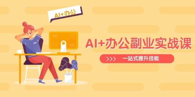 AI+办公副业实战课：从Excel到PPT，从行业分析到视频制作，一站式提升技能-3YVIP资源库