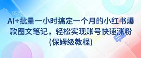 AI+批量一小时搞定一个月的小红书爆款图文笔记，轻松实现账号快速涨粉(保姆级教程)-3YVIP资源库