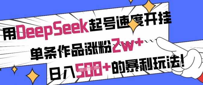 用DeepSeek起号速度开挂，单条作品涨粉2w+，日入5张+的暴利玩法-3YVIP资源库