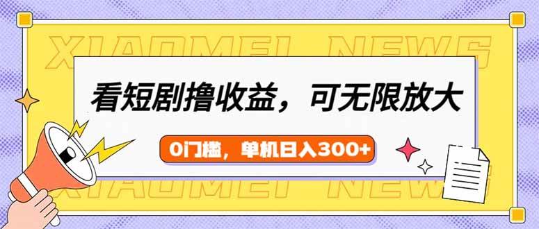 （14569期）看短剧领收益，可矩阵无限放大，单机日收益300+，新手小白轻松上手-3YVIP资源库