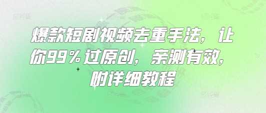 爆款短剧视频去重手法，让你99%过原创，亲测有效，附详细教程-3YVIP资源库