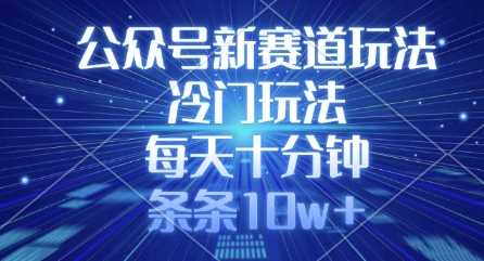 公众号新赛道玩法，冷门玩法，每天十分钟，条条10w+-3YVIP资源库