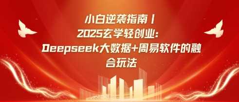 小白逆袭指南，2025玄学轻创业：Deepseek大数据+周易算法的融合玩法-3YVIP资源库
