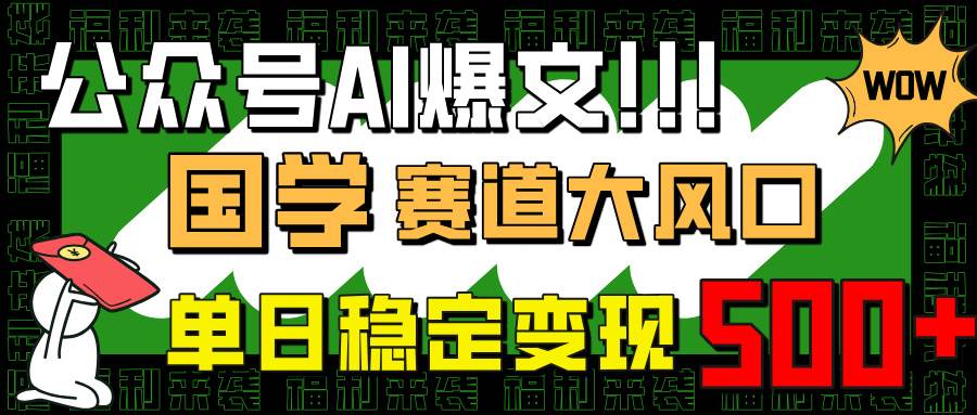 （14586期）公众号AI爆文，国学赛道大风口，小白轻松上手，单日稳定变现500+-3YVIP资源库